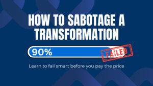 How to Sabotage a Transformation